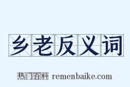 乡老反义词是什么意思的图片